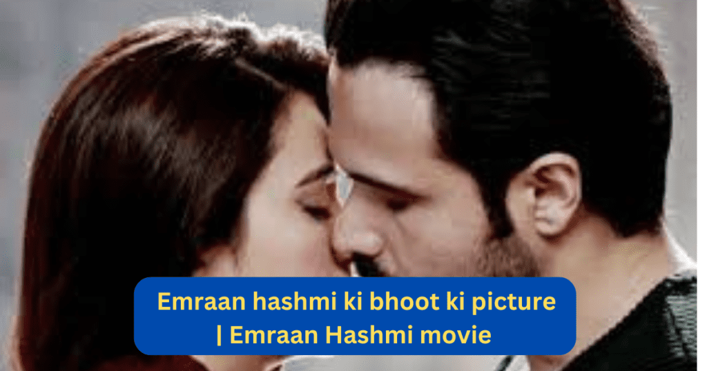 Emraan hashmi ki bhoot ki picture | Emraan Hashmi movie