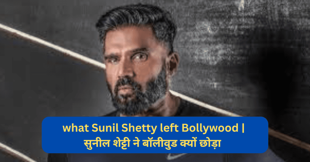 what Sunil Shetty left Bollywood | सुनील शेट्टी ने बॉलीवुड क्यों छोड़ा