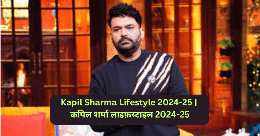 Kapil Sharma Lifestyle 2024-25 | कपिल शर्मा लाइफ़स्टाइल 2024-25