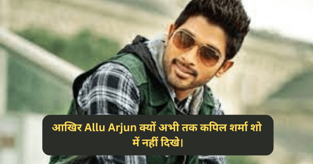 आखिर Allu Arjun क्यों अभी तक कपिल शर्मा शो में नहीं दिखे।