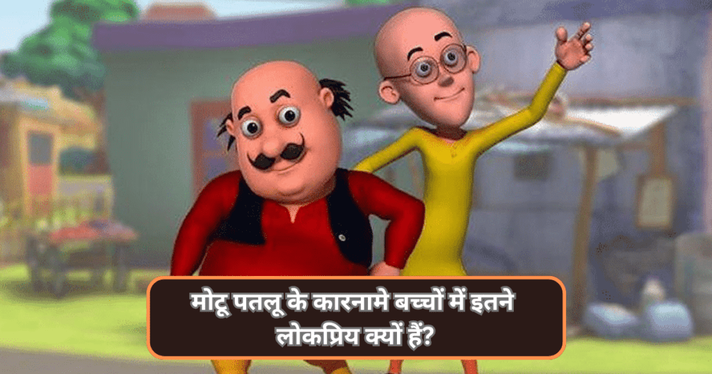 मोटू पतलू के कारनामे बच्चों में इतने लोकप्रिय क्यों हैं?