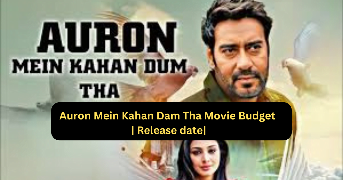 Auron Mein Kahan Dam Tha Movie Budget | Release date |